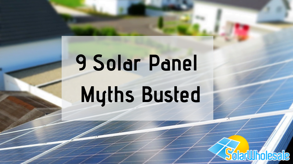 9 Solar Panel Myths Busted - Solar Wholesale