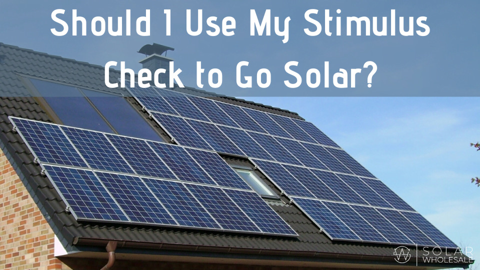 Should I Use My Stimulus Check to Go Solar? - Solar Wholesale