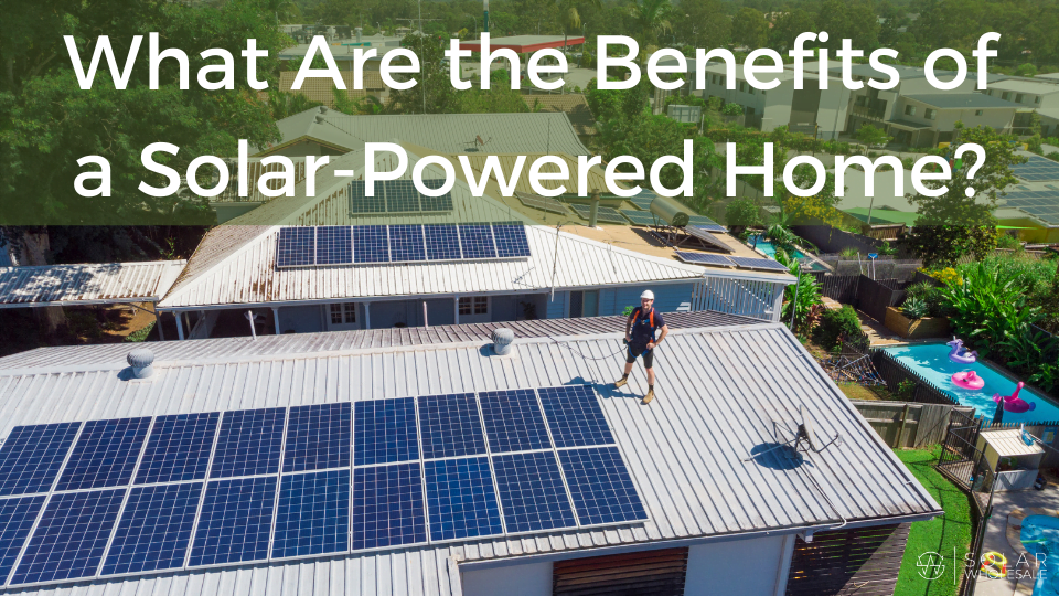 What Are The Benefits Of A Solar-Powered Home? - Solar Wholesale